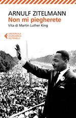 Non mi piegherete. Vita di Martin Luther King