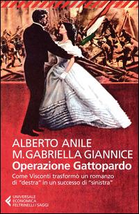 Operazione Gattopardo. Come Visconti trasformò un romanzo di «destra» in un successo di «sinistra» - Alberto Anile,M. Gabriella Giannice - copertina