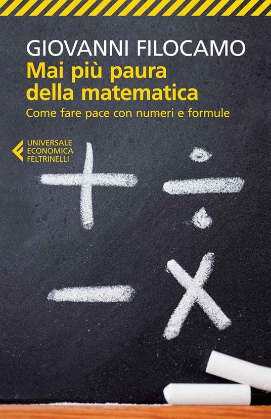 Mai più paura della matematica. Come fare pace con numeri e formule - Giovanni Filocamo - copertina