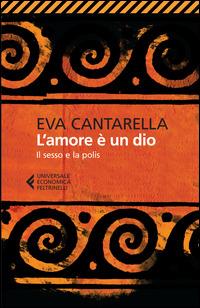 L'amore è un dio. Il sesso e la polis - Eva Cantarella - 2