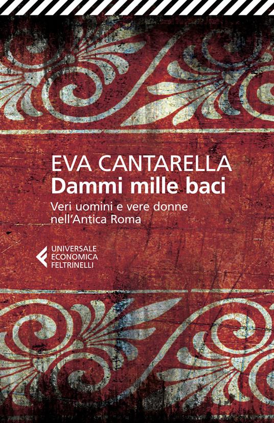 Dammi mille baci. Veri uomini e vere donne nell'antica Roma - Eva Cantarella - copertina