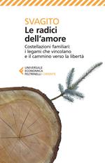 Le radici dell'amore. Costellazioni familiari: i legami che vincolano e il cammino verso la libertà