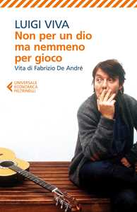 Libro Non per un dio ma nemmeno per gioco. Vita di Fabrizio De André Luigi Viva