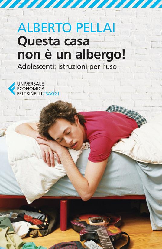 Questa casa non è un albergo! Adolescenti: istruzioni per l'uso - Alberto Pellai - copertina