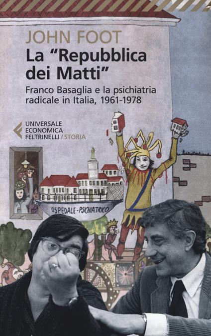 La «Repubblica dei matti». Franco Basaglia e la psichiatria radicale in Italia, 1961-1978 - John Foot - copertina
