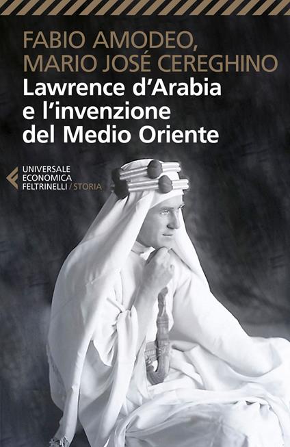 Lawrence d'Arabia e l'invenzione del Medio Oriente - Fabio Amodeo,Mario Josè Cereghino - copertina