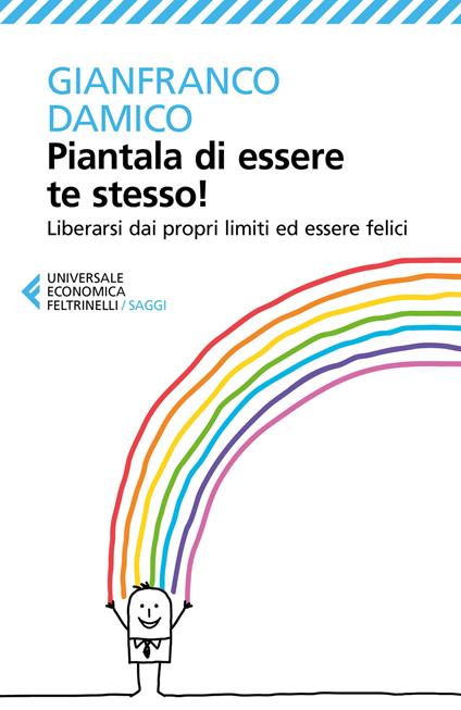 Piantala di essere te stesso! Liberarsi dai propri limiti ed essere felici - Gianfranco Damico - copertina