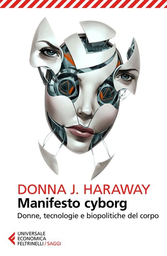 Manifesto cyborg. Donne, tecnologie e biopolitiche del corpo - Donna J.  Haraway - Libro - Feltrinelli - Universale economica. Saggi | IBS