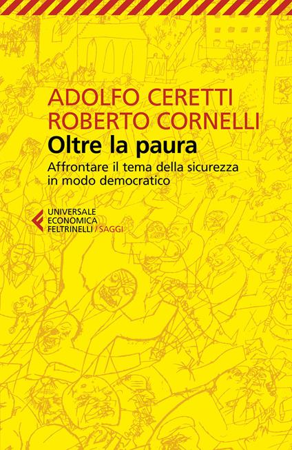 Oltre la paura. Affrontare il tema della sicurezza in modo democratico - Adolfo Ceretti,Roberto Cornelli - copertina
