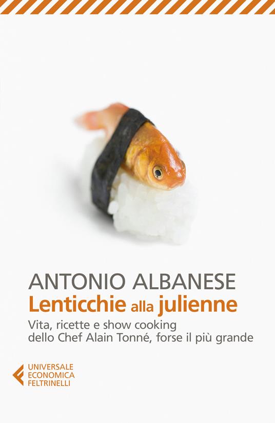 Lenticchie alla julienne. Vita, ricette e show cooking dello chef Alain Tonné, forse il più grande - Antonio Albanese - copertina