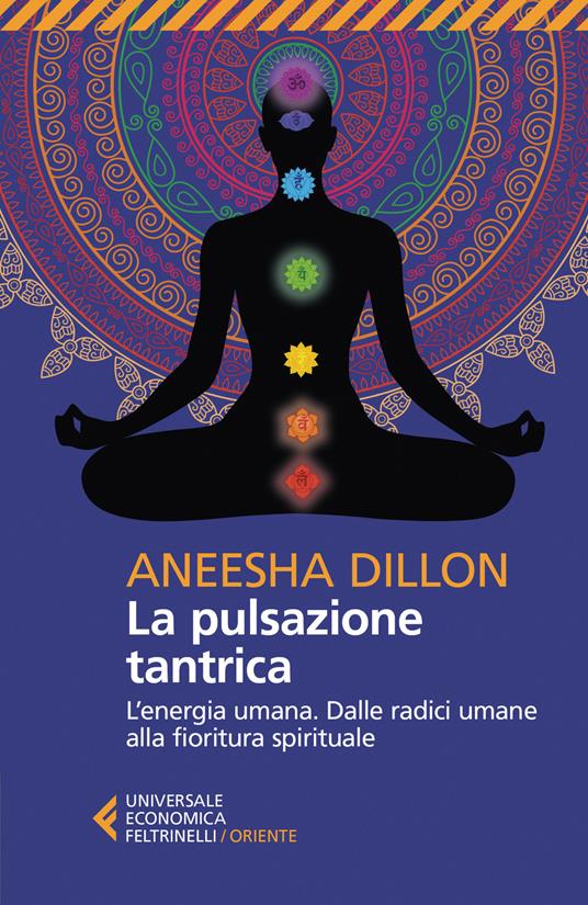 La pulsazione tantrica. L'energia umana. Dalle radici umane alla fioritura spirituale - Aneesha Dillon - copertina