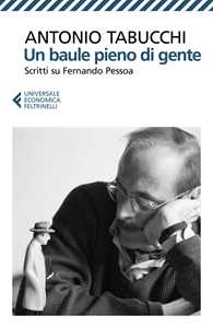 Libro Un baule pieno di gente. Scritti su Fernando Pessoa. Nuova ediz. Antonio Tabucchi