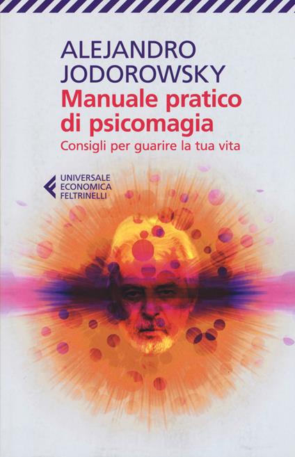 Manuale pratico di psicomagia. Consigli per guarire la tua vita - Alejandro Jodorowsky - copertina