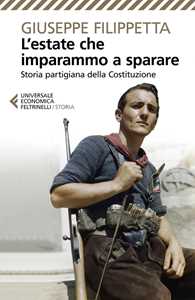 Libro L' estate che imparammo a sparare. Storia partigiana della Costituzione Giuseppe Filippetta