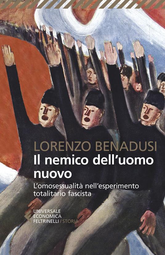 Il nemico dell'uomo nuovo. L'omosessualità nell'esperimento totalitario fascista - Lorenzo Benadusi - copertina