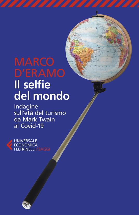 Il selfie del mondo. Indagine sull'età del turismo da Mark Twain al Covid-19. Nuova ediz. - Marco D'Eramo - copertina