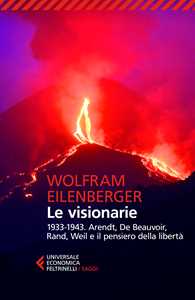 Libro Le visionarie 1933-1943. Arendt, De Beauvoir, Rand, Weil e il pensiero della libertà Wolfram Eilenberger