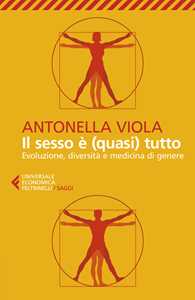 Libro Il sesso è (quasi) tutto. Evoluzione, diversità e medicina di genere Antonella Viola