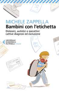 Bambini con l'etichetta. Dislessici, autistici, iperattivi: cattive diagnosi ed esclusione