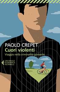 Libro Cuori violenti. Viaggio nella criminalità giovanile Paolo Crepet