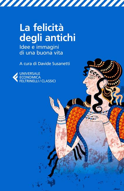 La felicità degli antichi. Idee e immagini di una buona vita - copertina