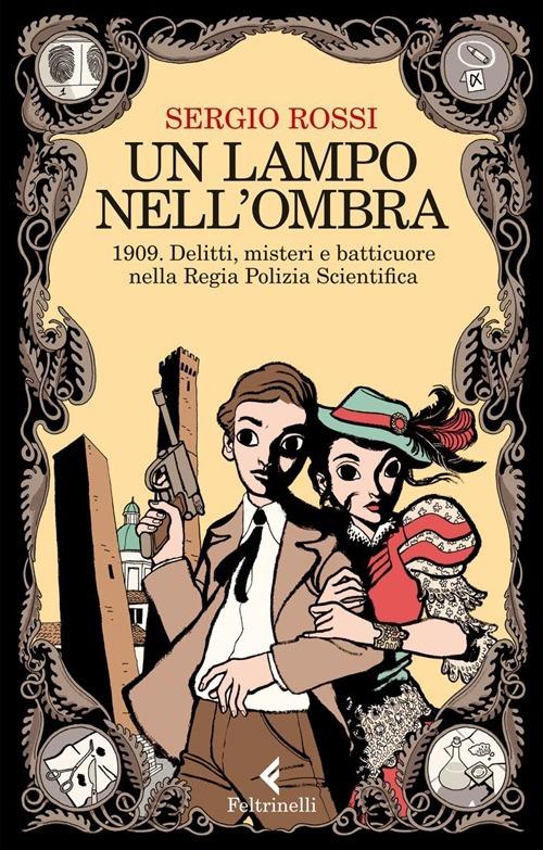 Un lampo nell'ombra. 1909. Delitti, misteri e batticuore nella Regia Polizia Scientifica - Sergio Rossi - copertina