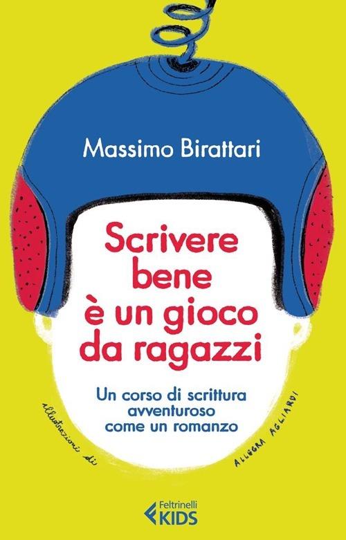 Scrivere bene è un gioco da ragazzi. Un corso di scrittura avventuroso come un romanzo - Massimo Birattari - copertina