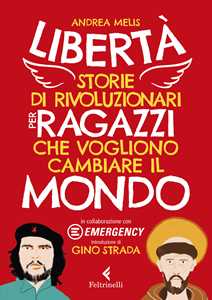 Libro Libertà. Storie di rivoluzionari per ragazzi che vogliono cambiare il mondo Andrea Melis