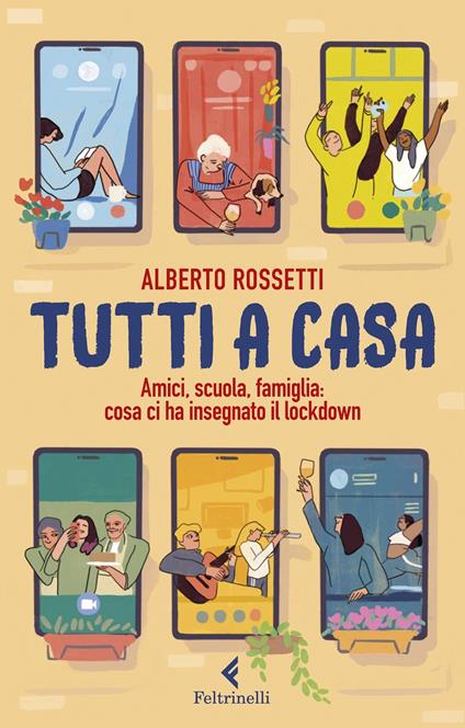 Tutti a casa. Amici, scuola, famiglia: cosa ci ha insegnato il lockdown - Alberto Rossetti - copertina