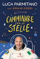 Libro Camminare tra le stelle Luca Parmitano Emilio Cozzi