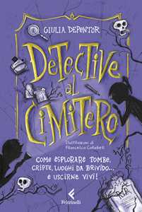 Libro Detective al cimitero. Come esplorare tombe, cripte, luoghi da brivido... e uscirne vivi! Giulia Depentor