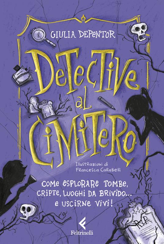 Detective al cimitero. Come esplorare tombe, cripte, luoghi da brivido... e uscirne vivi! - Giulia Depentor - copertina