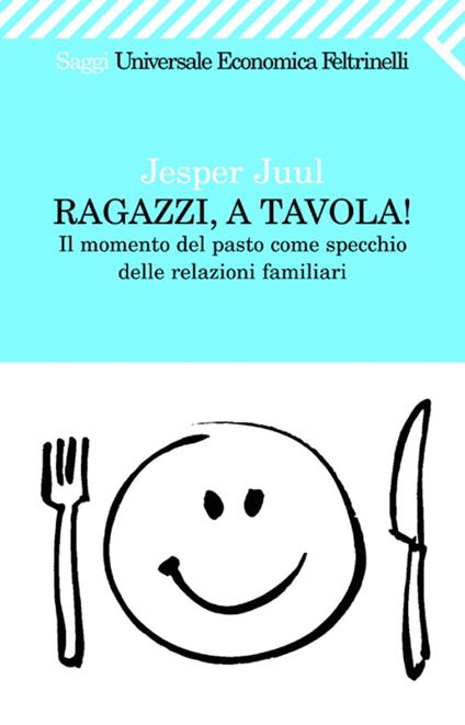 Ragazzi, a tavola! Il momento del pasto come specchio delle relazioni familiari. - Jesper Juul,L. Cornalba - ebook