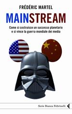Mainstream. Come si costruisce un successo planetario e si vince la guerra mondiale dei media