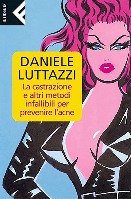La castrazione e altri metodi infallibili per prevenire l'acne - Daniele Luttazzi - ebook