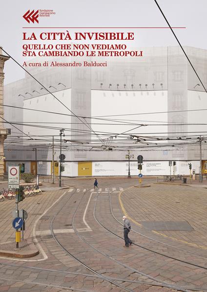 La città invisibile. Quello che non vediamo sta trasformando le metropoli - copertina