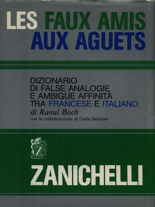 Les faux amis aux aguets. Dizionario di false analogie e ambigue affinità tra francese e italiano - Raoul Boch - 2