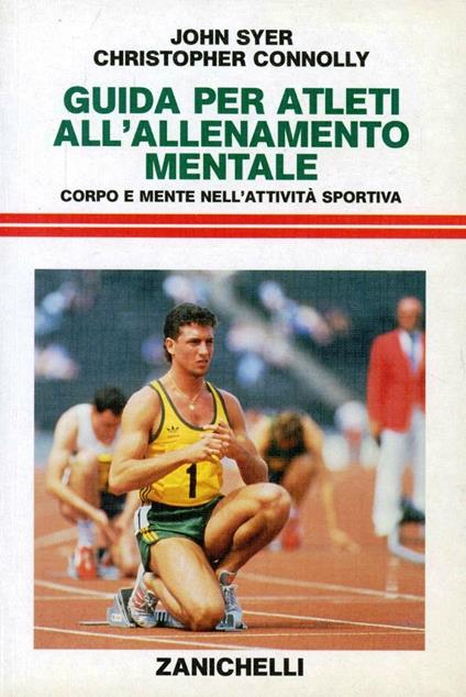 Guida per atleti all'allenamento mentale. Corpo e mente nell'attività sportiva - John Syer,Christopher Connolly - copertina