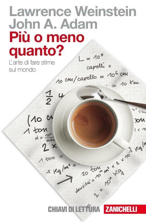 Più o meno quanto? L'arte di fare stime sul mondo - Lawrence Weinstein,John A. Adam - copertina