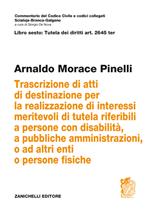 Art. 2645 TER. Trascrizione di atti di destinazione per la realizzazione di interessi meritevoli di tutela riferibili a persone con disabilità, a pubbliche amministrazioni, o ad altri enti o persone fisiche