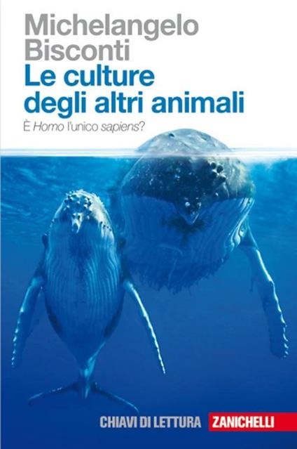 Le culture degli altri animali. È Homo l'unico sapiens? - Michelangelo Bisconti - copertina