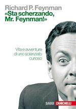 «Sta scherzando Mr. Feynman!» Vita e avventure di uno scienziato curioso