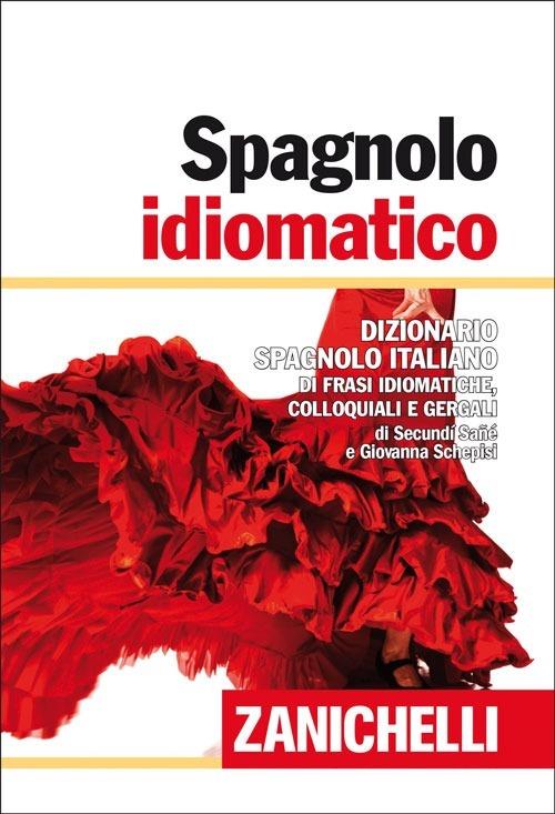 Spagnolo idiomatico. Dizionario spagnolo-italiano di frasi idiomatiche, colloquiali e gergali. Ediz. bilingue - Secundì Sané,Giovanna Schepisi - copertina