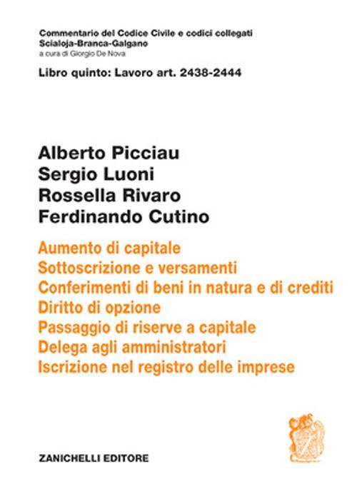 Art. 2438-2444 Aumento di capitale. Sottoscrizione e versamenti. conferimenti di beni in natura e di crediti. Diritto di opzione.Passaggio di riserve a capitale. Delega agli amministratori Iscrizione nel registro delle imprese - Alberto Picciau,Sergio Luoni,Rossella Rivaro - copertina