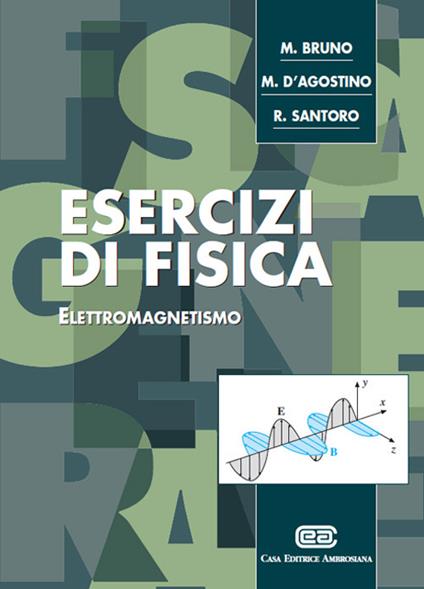 Esercizi di fisica. Elettromagnetismo - Mauro Bruno,Michela D'Agostino,Rosario Santoro - copertina