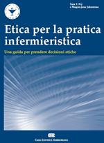 Etica per la pratica infermieristica. Una guida per prendere decisioni etiche