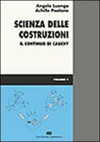 Scienza delle costruzioni. Vol. 1: Il continuo di Cauchy. - Angelo Luongo,Achille Paolone - copertina