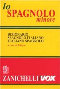 Lo spagnolo minore. Dizionario spagnolo-italiano, italiano-spagnolo - copertina