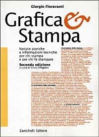 Grafica & stampa. Notizie storiche e informazioni tecniche per chi stampa e per chi fa stampare - Giorgio Fioravanti - copertina