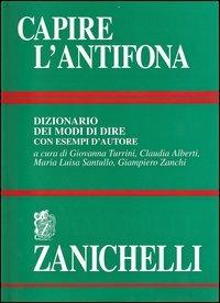 Capire l'antifona. Dizionario dei modi di dire con esempi d'autore - copertina